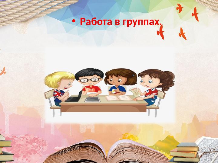 •Работа в группах.