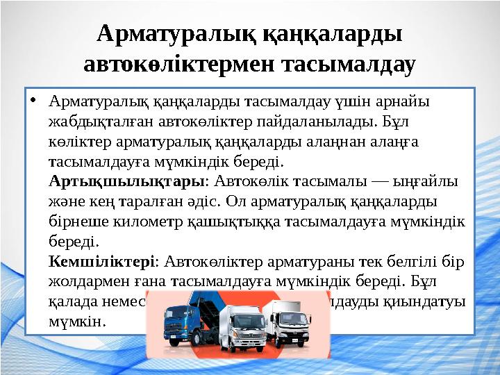 Арматуралық қаңқаларды автокөліктермен тасымалдау •Арматуралық қаңқаларды тасымалдау үшін арнайы жабдықталған автокөліктер пай