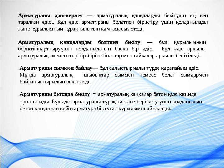 Арматураны дәнекерлеу — арматуралық қаңқаларды бекітудің ең кең таралған әдісі. Бұл әдіс арматураны болатпен біріктіру үшін қол