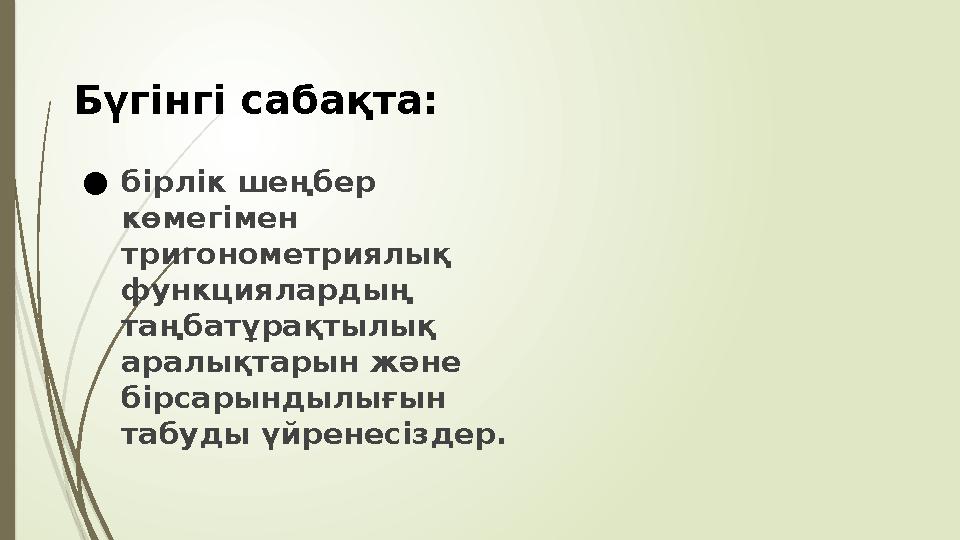 ●бірлік шеңбер көмегімен тригонометриялық функциялардың таңбатұрақтылық аралықтарын және бірсарындылығын табуды үйренесі
