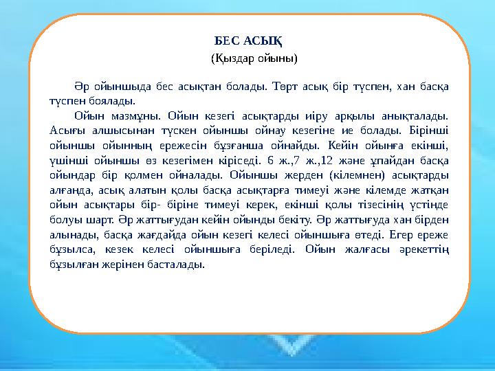Әр ойыншыда бес асықтан болады. Төрт асық бір түспен, хан басқа түспен боялады. Ойын мазмұны. Ойын кезегі асықтарды иіру арқыл