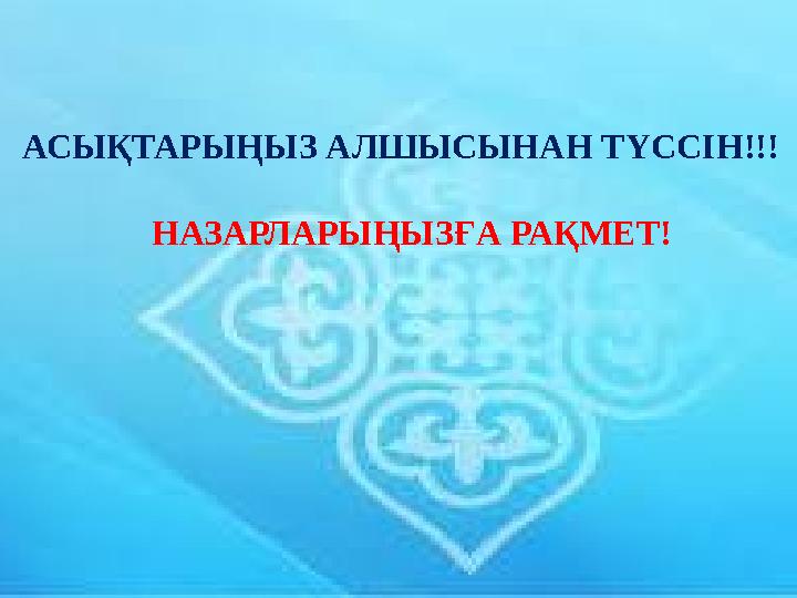 НАЗАРЛАРЫҢЫЗҒА РАҚМЕТ! АСЫҚТАРЫҢЫЗ АЛШЫСЫНАН ТҮССІН!!!