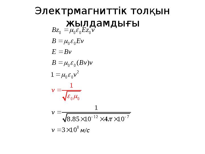 Электрмагниттік толқын жылдамдығы 0 0 0 0 0 0 0 0 2 0 0 12 7 0 0 8 ( ) 1 1 8.85 10 4 10 10 1 3 Bz Ez v B Ev E Bv B Bv v v v v v
