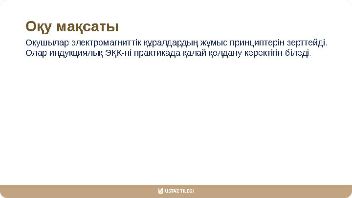Оқу мақсаты Оқушылар электромагниттік құралдардың жұмыс принциптерін зерттейді. Олар индукциялық ЭҚК-ні практикада қалай қолдан