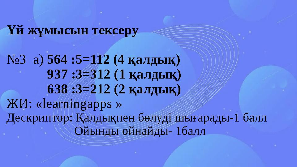 Үй жұмысын тексеру №3 а) 564 :5=112 (4 қалдық) 937 :3=312 (1 қалдық) 638 :3=212 (2 қалдық) ЖИ: «learnin