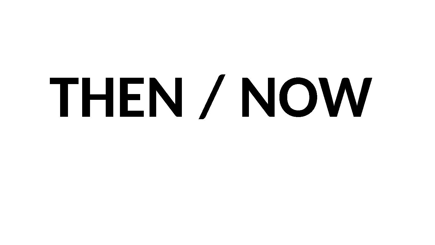 THEN / NOW