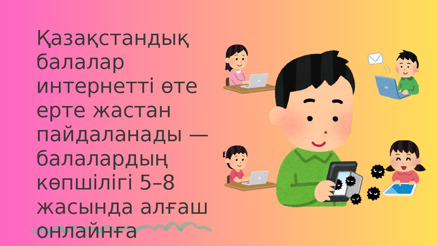 Қазақстандық балалар интернетті өте ерте жастан пайдаланады — балалардың көпшілігі 5–8 жасында алғаш онлайнға шығады. Б