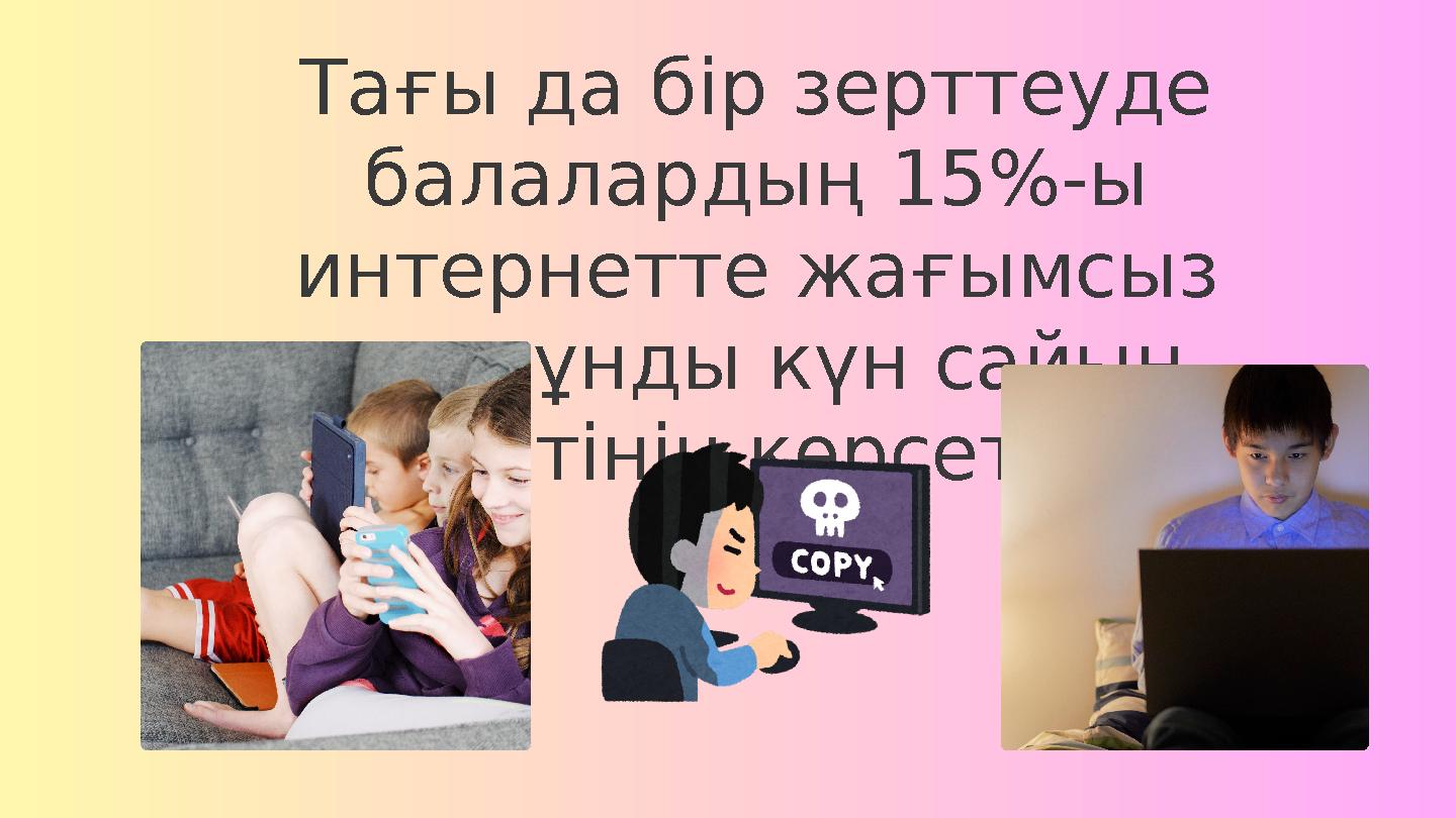 Тағы да бір зерттеуде балалардың 15%-ы интернетте жағымсыз мазмұнды күн сайын көретінін көрсеткен