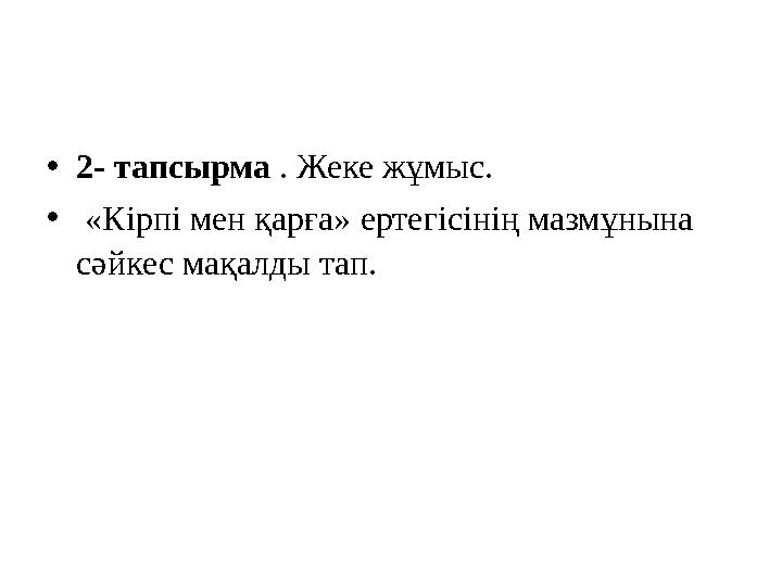 •2- тапсырма . Жеке жұмыс. • «Кірпі мен қарға» ертегісінің мазмұнына сәйкес мақалды тап.