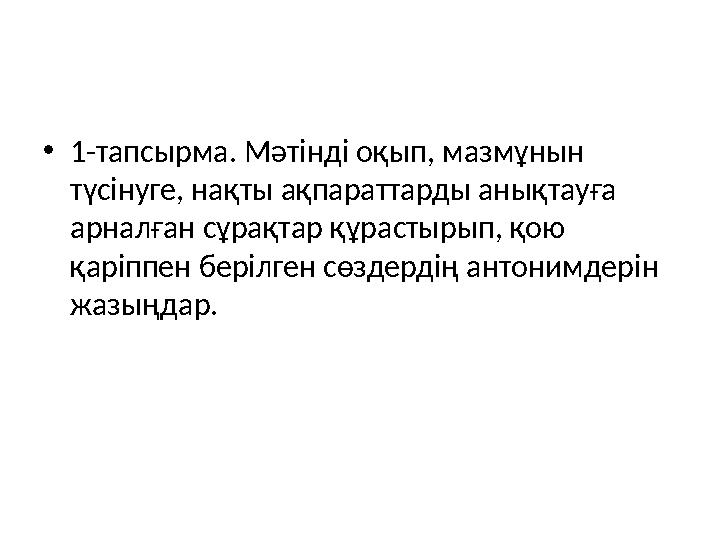•1-тапсырма. Мәтінді оқып, мазмұнын түсінуге, нақты ақпараттарды анықтауға арналған сұрақтар құрастырып, қою қаріппен берілге