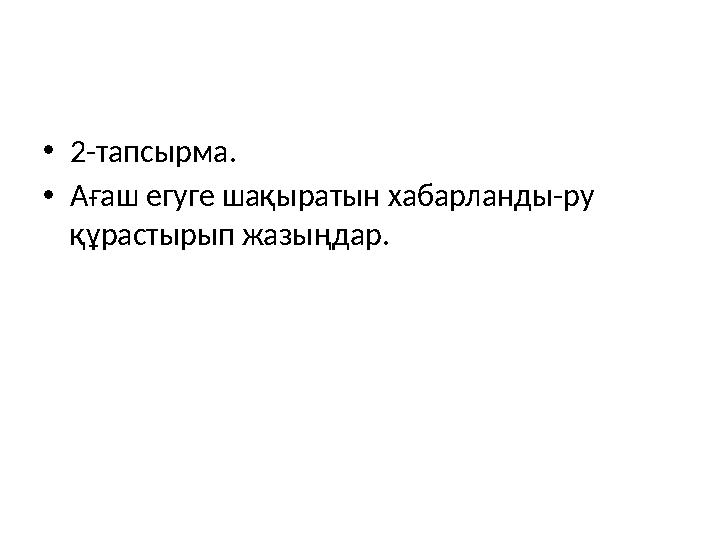 •2-тапсырма. •Ағаш егуге шақыратын хабарланды-ру құрастырып жазыңдар.