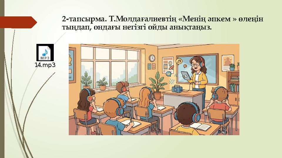 2-тапсырма. Т.Молдағалиевтің «Менің әпкем » өлеңін тыңдап, ондағы негізгі ойды анықтаңыз. 14.mp3