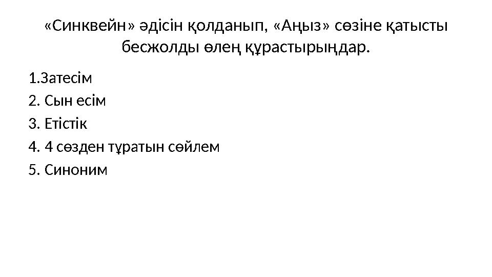 «Синквейн» әдісін қолданып, «Аңыз» сөзіне қатысты бесжолды өлең құрастырыңдар. 1.Затесім 2. Сын есім 3. Етістік 4. 4 сөзден тұр