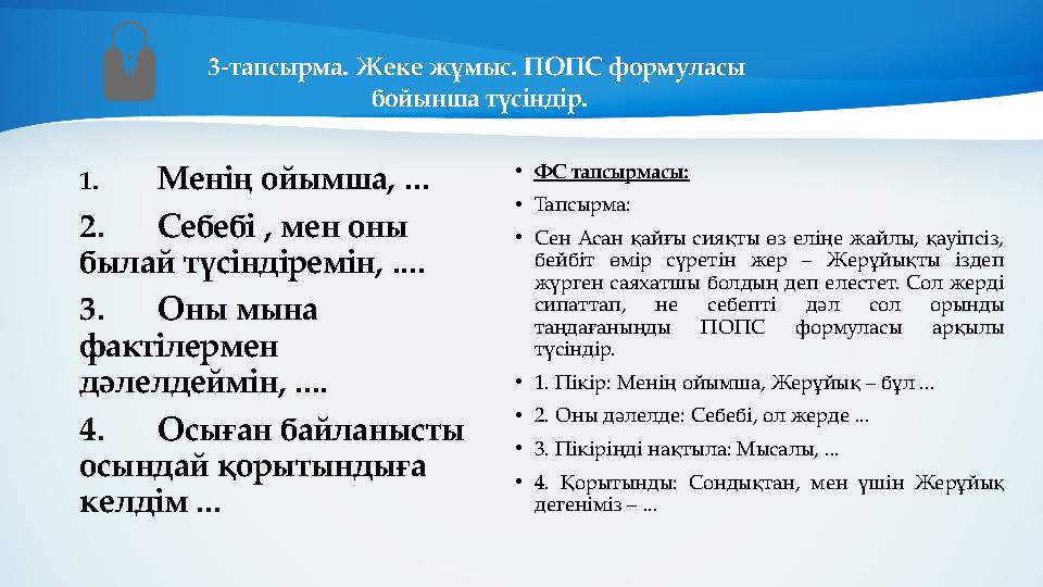 1.Менің ойымша, ... 2.Себебі , мен оны былай түсіндіремін, .... 3.Оны мына фактілермен дәлелдеймін,