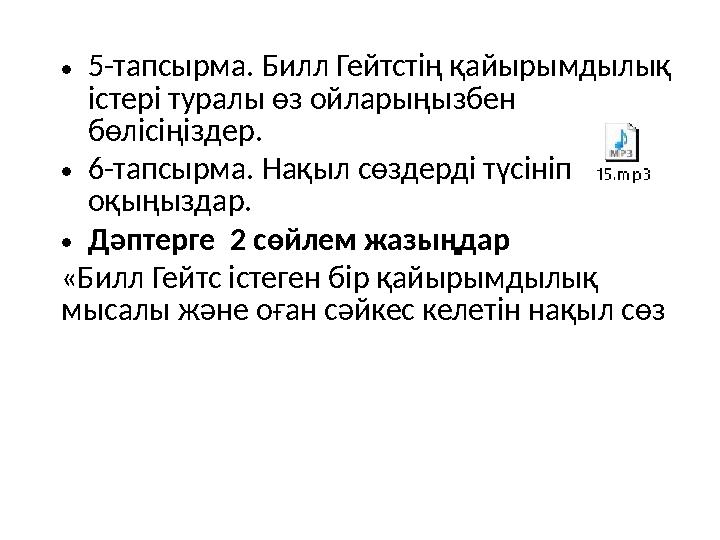 •5-тапсырма. Билл Гейтстің қайырымдылық істері туралы өз ойларыңызбен бөлісіңіздер. •6-тапсырма. Нақыл сөздерді түсініп оқыңы