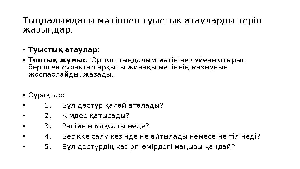 Тыңдалымдағы мәтіннен туыстық атауларды теріп жазыңдар. •Туыстық атаулар: •Топтық жұмыс . Әр топ тыңдалым мәтініне сүйене отыры