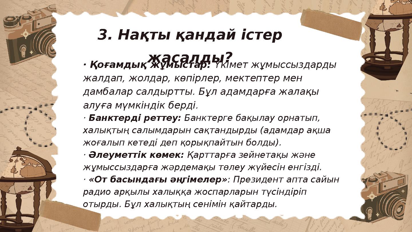 3. Нақты қандай істер жасалды? · Қоғамдық жұмыстар: Үкімет жұмыссыздарды жалдап, жолдар, көпірлер, мектептер мен дамбалар сал