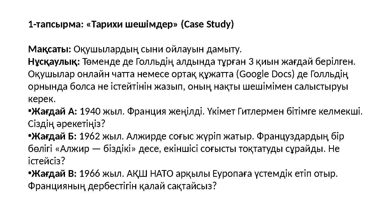 1-тапсырма: «Тарихи шешімдер» (Case Study) Мақсаты: Оқушылардың сыни ойлауын дамыту. Нұсқаулық: Төменде де Голльдің алдында тұрғ