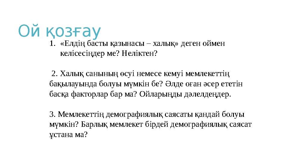 Ой қозғау 1.«Елдің басты қазынасы – халық» деген оймен келісесіңдер ме? Неліктен? 2. Халық санының өсуі немесе кемуі мемлекетт