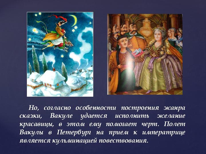 Но, согласно особенности построения жанра сказки, Вакуле удается исполнить желание красавицы, в этом ему помогает черт. Полет