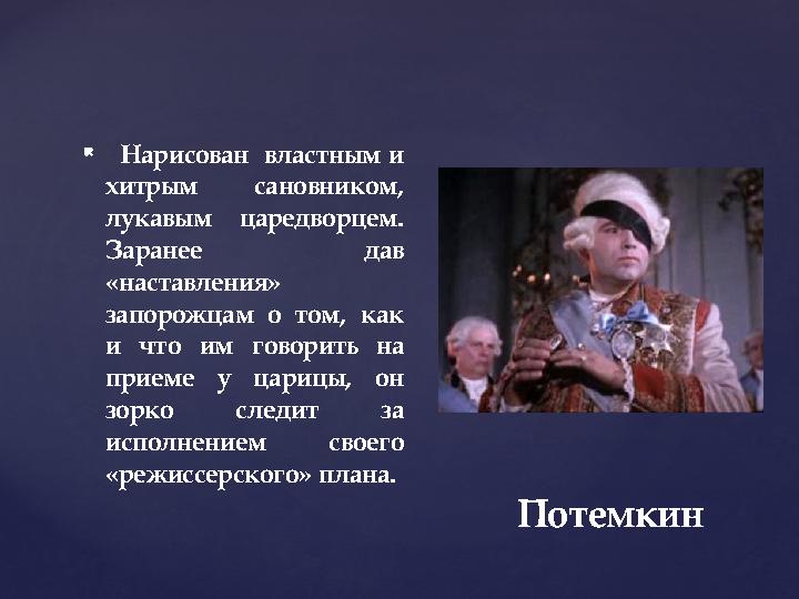 {  Нарисован властным и хитрым сановником, лукавым царедворцем. Заранее дав «наставления» запорожцам о том, как и что