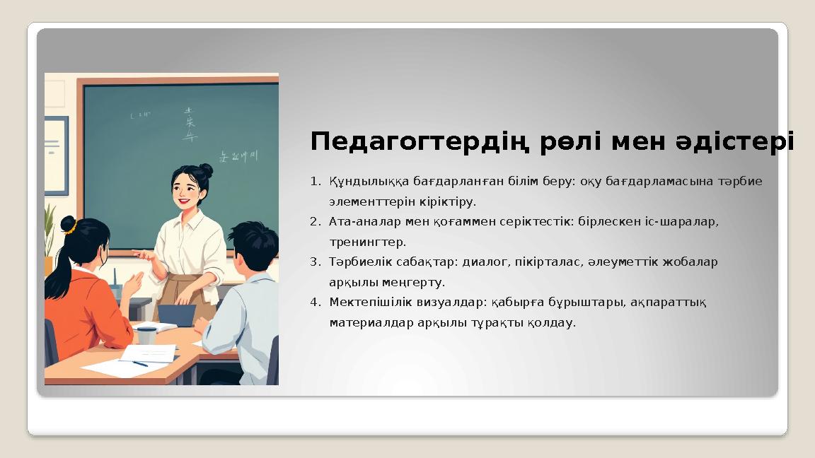 Педагогтердің рөлі мен әдістері 1.Құндылыққа бағдарланған білім беру: оқу бағдарламасына тәрбие элементтерін кіріктіру. 2.Ата-а