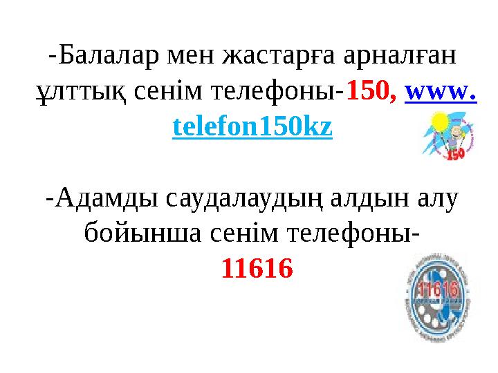 -Балалар мен жастарға арналған ұлттық сенім телефоны-150, www. telefon150kz -Адамды саудалаудың алдын алу бойынша сенім телефо