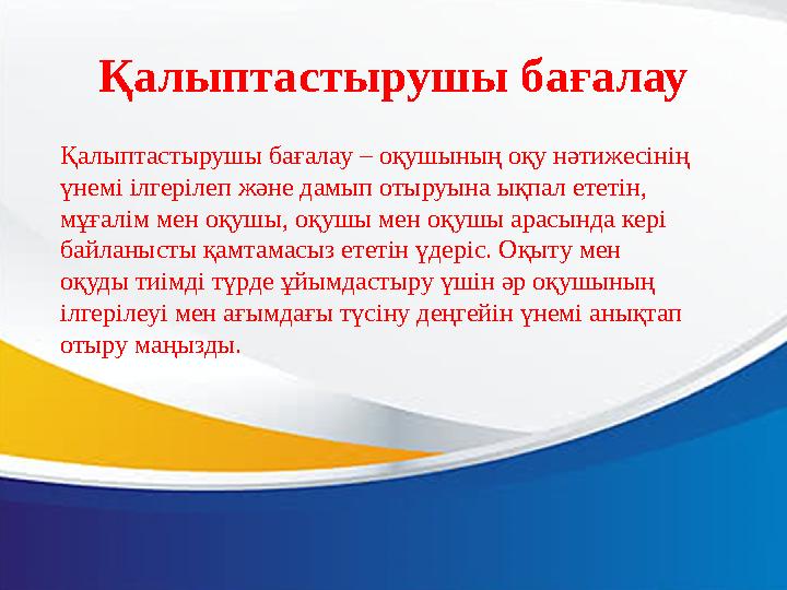 Қалыптастырушы бағалау Қалыптастырушы бағалау – оқушының оқу нәтижесінің үнемі ілгерілеп және дамып отыруына ықпал ететін, мұғ