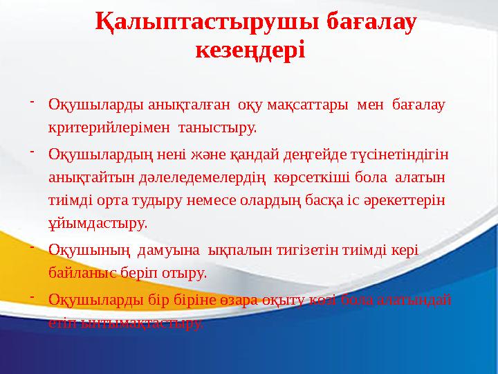 Қалыптастырушы бағалау кезеңдері -Оқушыларды анықталған оқу мақсаттары мен бағалау критерийлерімен таныстыру. -Оқушылард