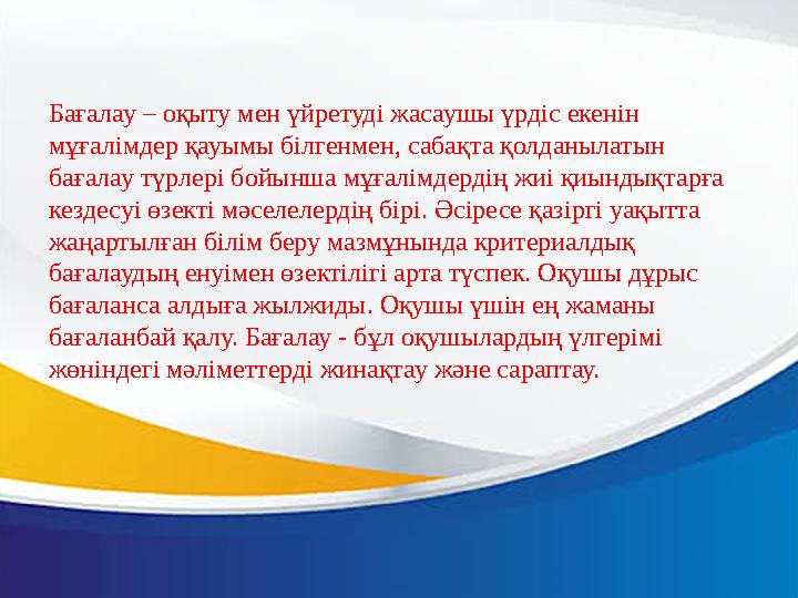 Бағалау – оқыту мен үйретуді жасаушы үрдіс екенін мұғалімдер қауымы білгенмен, сабақта қолданылатын бағалау түрлері бойынша мұ