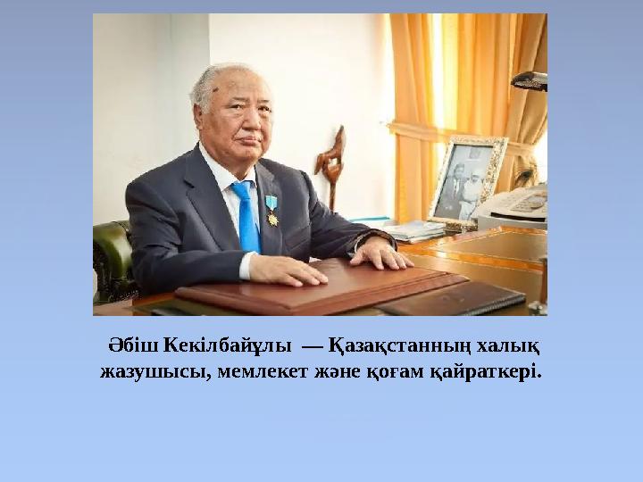 Әбіш Кекілбайұлы — Қазақстанның халық жазушысы, мемлекет және қоғам қайраткері.