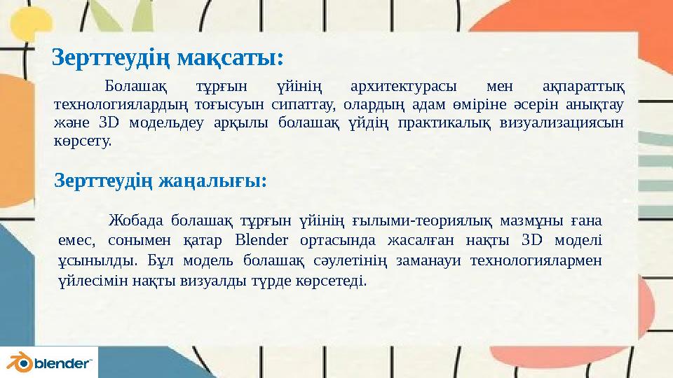 Зерттеудің мақсаты: Болашақ тұрғын үйінің архитектурасы мен ақпараттық технологиялардың тоғысуын сипаттау, олардың адам өмірін