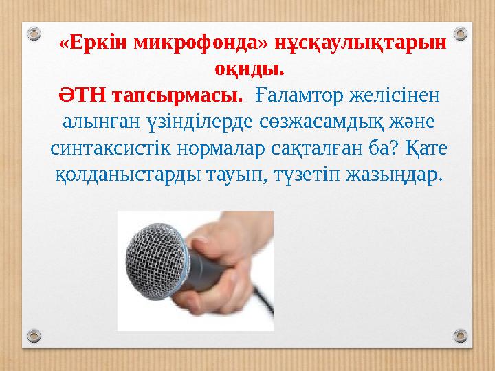 «Еркін микрофонда» нұсқаулықтарын оқиды. ӘТН тапсырмасы. Ғаламтор желісінен алынған үзінділерде сөзжасамдық және синтаксист