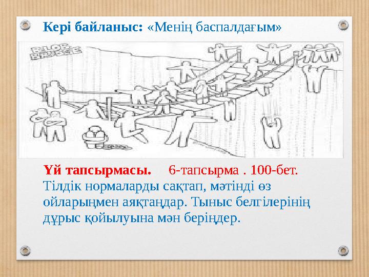 Кері байланыс: «Менің баспалдағым» Үй тапсырмасы. 6-тапсырма . 100-бет. Тілдік нормаларды сақтап, мәтінді өз ойларыңмен аяқ