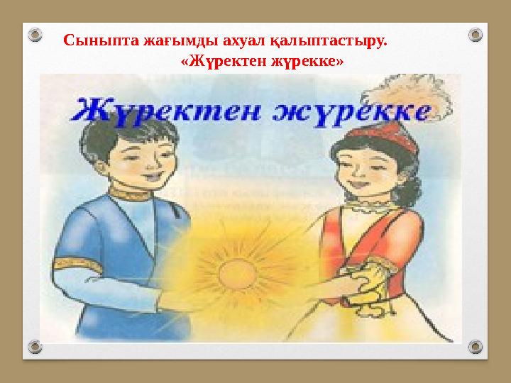 Сыныпта жағымды ахуал қалыптастыру. «Жүректен жүрекке»