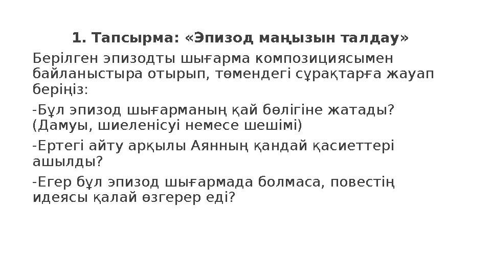1. Тапсырма: «Эпизод маңызын талдау» Берілген эпизодты шығарма композициясымен байланыстыра отырып, төмендегі сұрақтарға жауап
