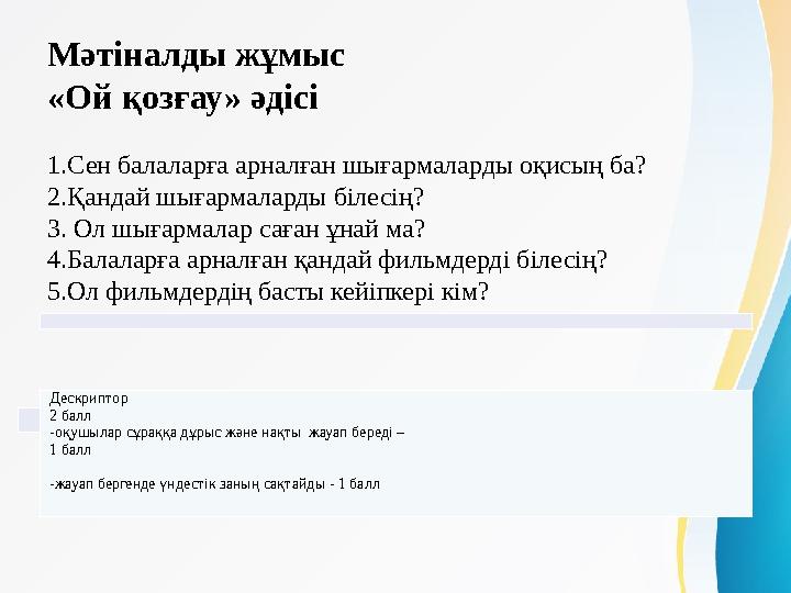 Мәтіналды жұмыс «Ой қозғау» әдісі 1.Сен балаларға арналған шығармаларды оқисың ба? 2.Қандай шығармаларды білесің? 3. Ол шығарм