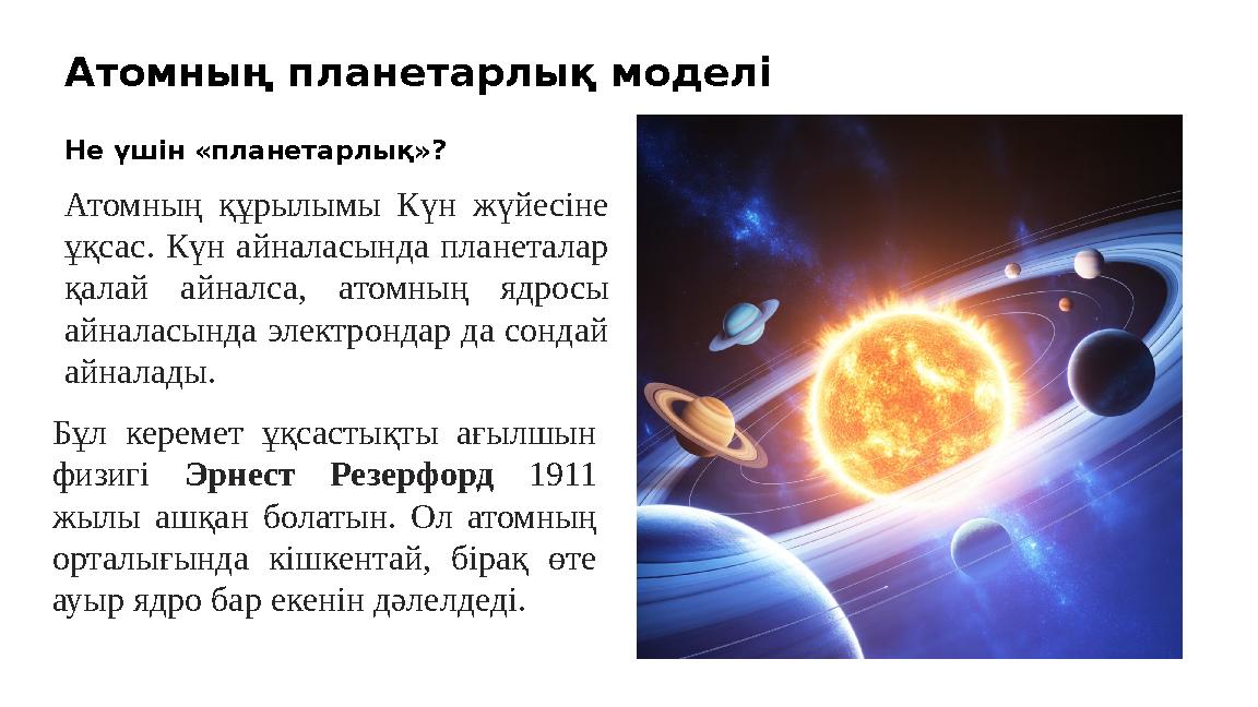 Атомның планетарлық моделі Не үшін «планетарлық»? Атомның құрылымы Күн жүйесіне ұқсас. Күн айналасында планеталар қалай айналс