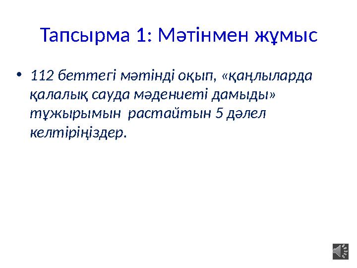 Тапсырма 1: Мәтінмен жұмыс •112 беттегі мәтінді оқып, «қаңлыларда қалалық сауда мәдениеті дамыды» тұжырымын растайтын 5 дәлел