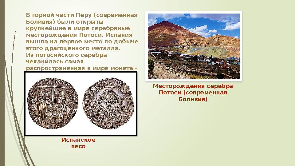 В горной части Перу (современная Боливия) были открыты крупнейшие в мире серебряные месторождения Потоси. Испания вышла на п
