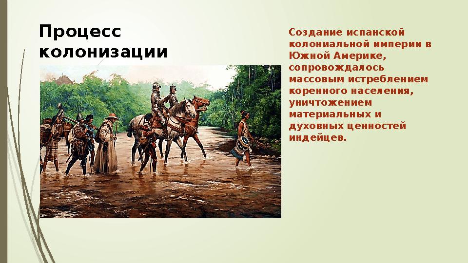 Процесс колонизации Создание испанской колониальной империи в Южной Америке, сопровождалось массовым истреблением коренног
