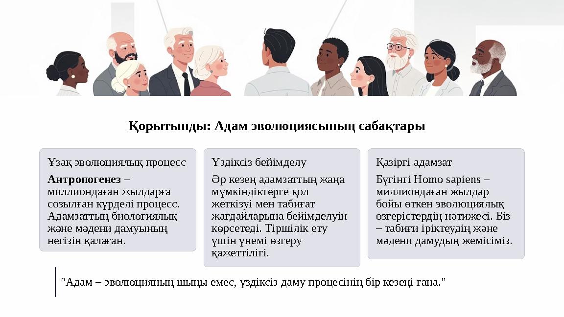 Қорытынды: Адам эволюциясының сабақтары Ұзақ эволюциялық процесс Антропогенез – миллиондаған жылдарға созылған күрделі процесс
