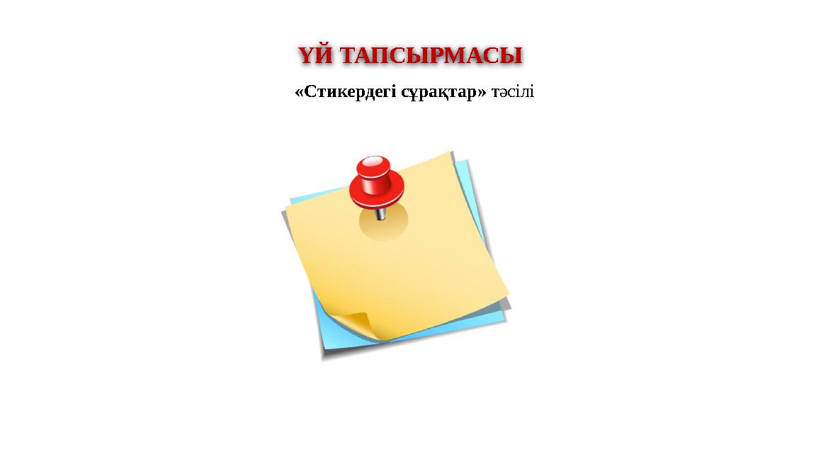 ҮЙ ТАПСЫРМАСЫ «Стикердегі сұрақтар» тәсілі