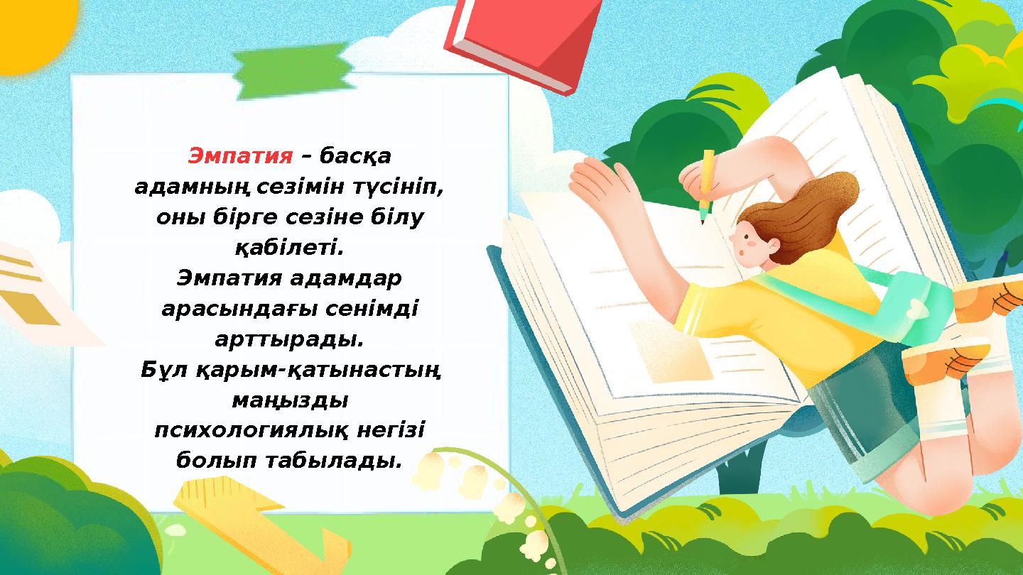 Эмпатия – басқа адамның сезімін түсініп, оны бірге сезіне білу қабілеті. Эмпатия адамдар арасындағы сенімді арттырады. Бұл