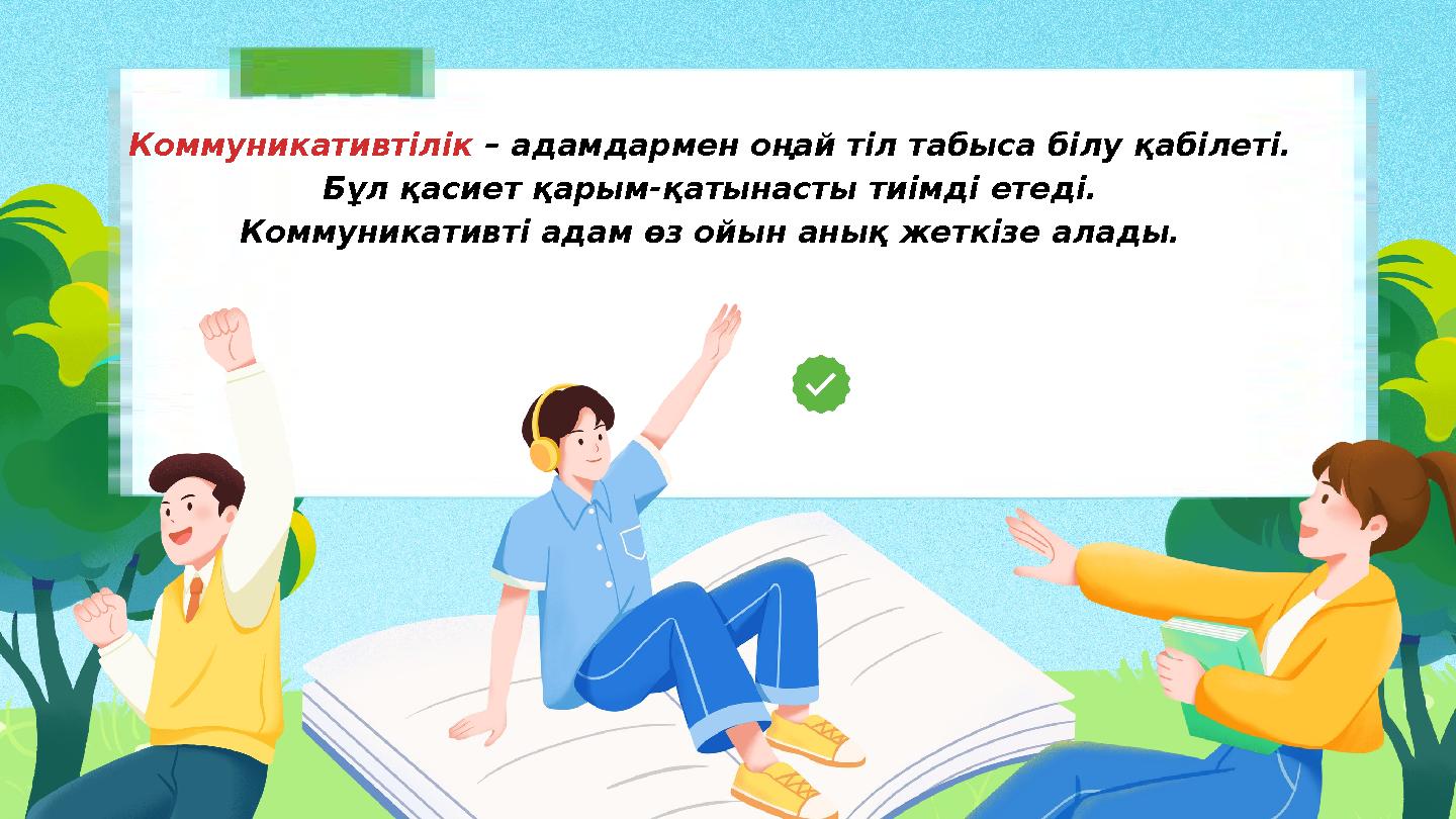 Peer relationships influence learning Коммуникативтілік – адамдармен оңай тіл табыса білу қабілеті. Бұл қасиет қарым-қатынасты