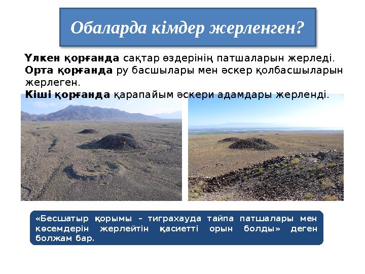 Обаларда кімдер жерленген? Үлкен қорғанда сақтар өздерінің патшаларын жерледі. Орта қорғанда ру басшылары мен әскер қолбасшылар