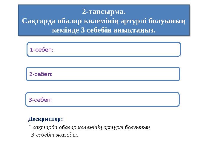 2-тапсырма. Сақтарда обалар көлемінің әртүрлі болуының кемінде 3 себебін анықтаңыз. Дескриптор: - сақтарда обалар көлемінің әр