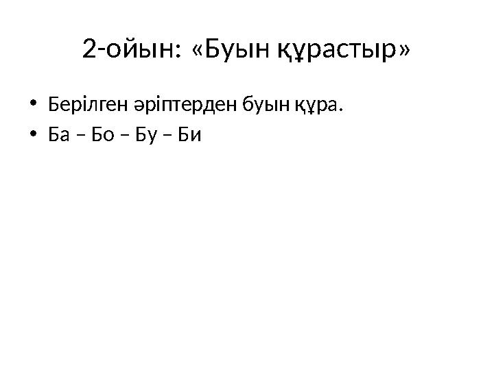 2-ойын: «Буын құрастыр» •Берілген әріптерден буын құра. •Ба – Бо – Бу – Би