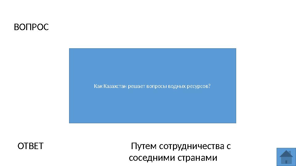 ВОПРОС Как Казахстан решает вопросы водных ресурсов? ОТВЕТ Путем сотрудничества с соседними странами