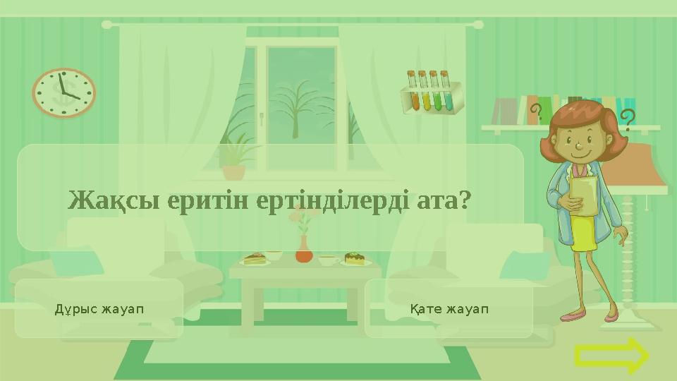 Дұрыс жауап Қате жауап Жақсы еритін ертінділерді ата?